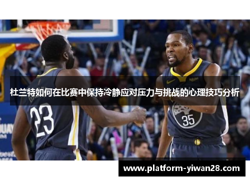 杜兰特如何在比赛中保持冷静应对压力与挑战的心理技巧分析