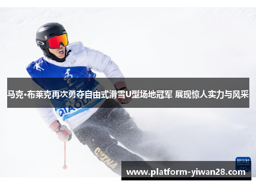 马克·布莱克再次勇夺自由式滑雪U型场地冠军 展现惊人实力与风采