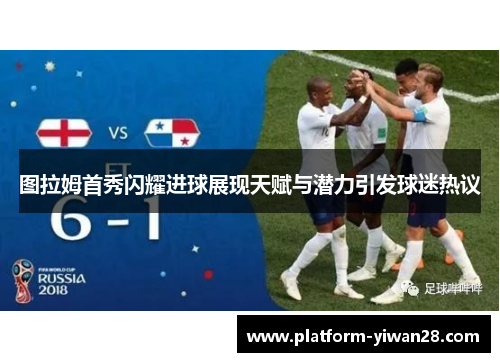图拉姆首秀闪耀进球展现天赋与潜力引发球迷热议